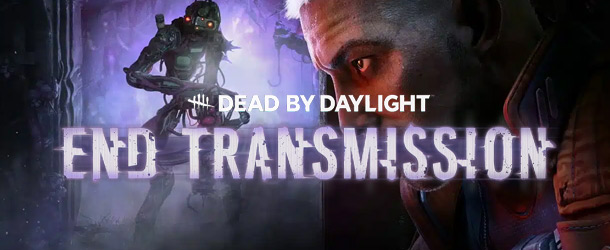 DEAD BY DAYLIGHT - END TRANSMISSION