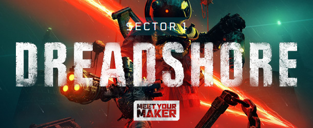 MEET YOUR MAKER: SECTOR 1 - DREADSHORE